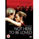 Not Here To Be Loved